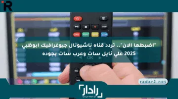 “اضبطها الآن”.. تردد قناة ناشيونال جيوغرافيك أبوظبي 2025 على نايل سات وعرب سات بجودة